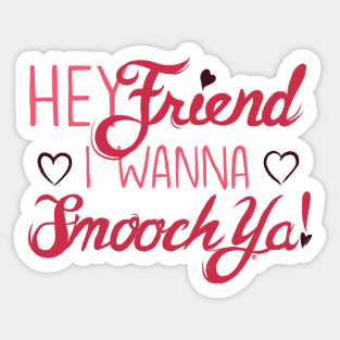 Hey Friend, I Wanna Smooch Ya! Sticker